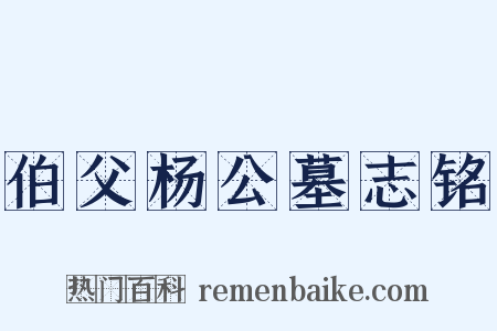 伯父杨公墓志铭是什么意思的图片